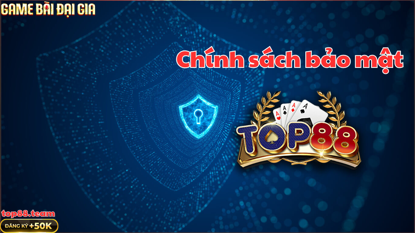 Chính Sách Bảo Mật Top88: An Toàn - Công Khai - Công Bằng Chính Sách Bảo Mật Top88: An Toàn - Công Khai - Công Bằng