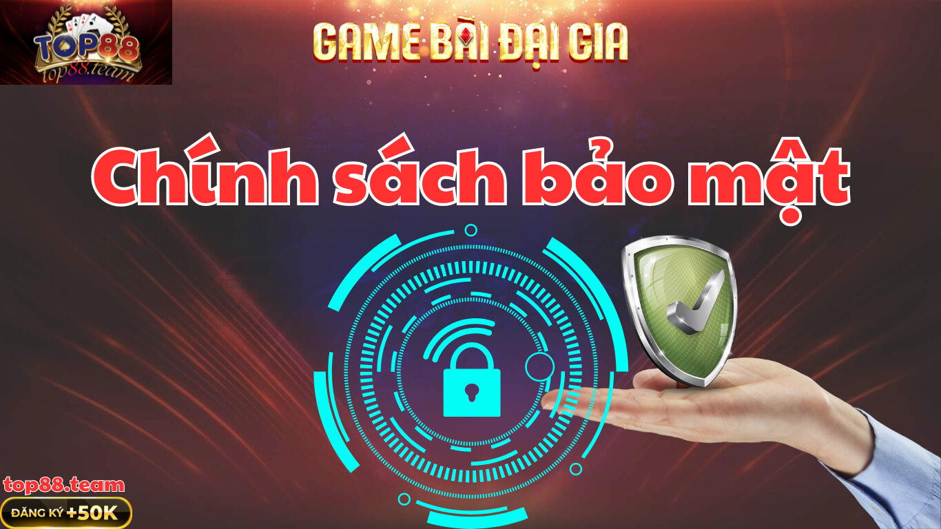 Chính Sách Bảo Mật Top88: An Toàn - Công Khai - Công Bằng Chính Sách Bảo Mật Top88: An Toàn - Công Khai - Công Bằng