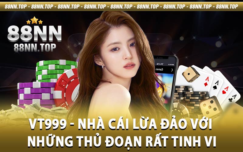 Nhà cái VT999 - Thủ đoạn lừa đảo người chơi rất tinh vi