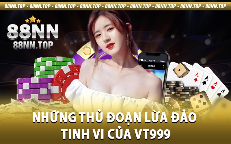 Nhà cái VT999 - Thủ đoạn lừa đảo người chơi rất tinh vi