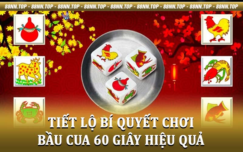 Bầu cua 60 giây - Bỏ túi các chiến thuật cùng 88NN