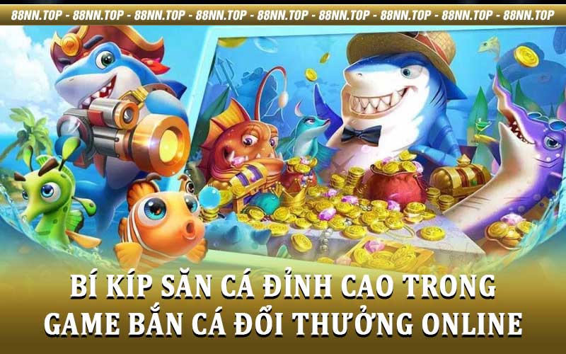 Bắn cá đổi thưởng - Điểm danh các siêu phẩm cùng 88NN
