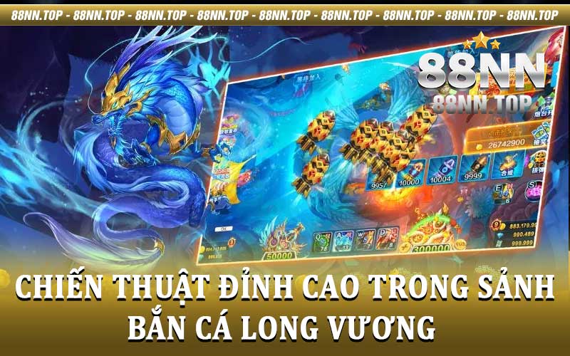Bắn cá long vương - Bỏ túi các mẹo chơi hiệu quả cùng 88NN