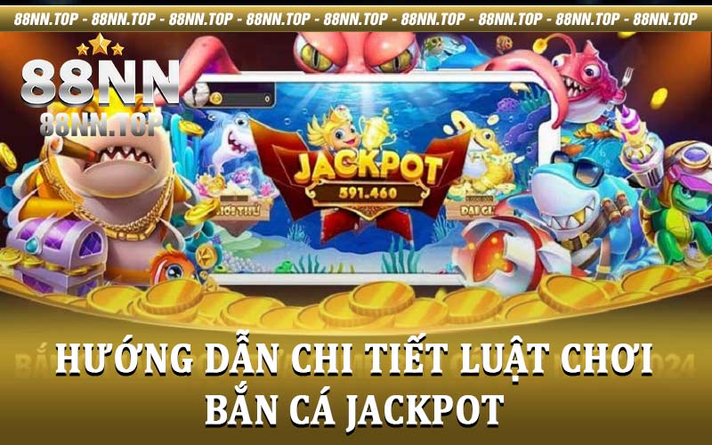 Bắn cá jackpot - Trò chơi hấp dẫn thưởng khủng tại 88NN