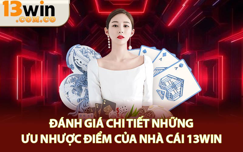 Đánh giá nhà cái 13Win - Sân chơi được săn đón nhất 2026