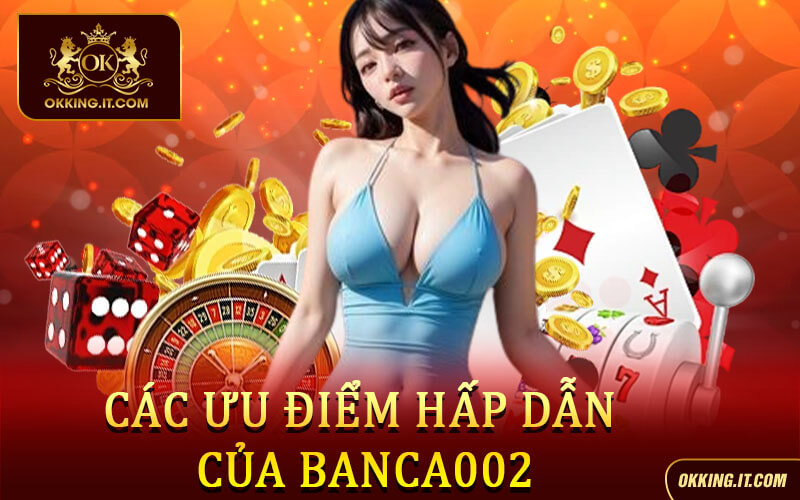 Banca002 - Giải Mã Điều Hấp Dẫn Giúp Banca002 Thành Hot Game